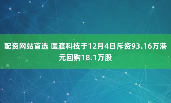 配资网站首选 医渡科技于12月4日斥资93.16万港元回购18.1万股